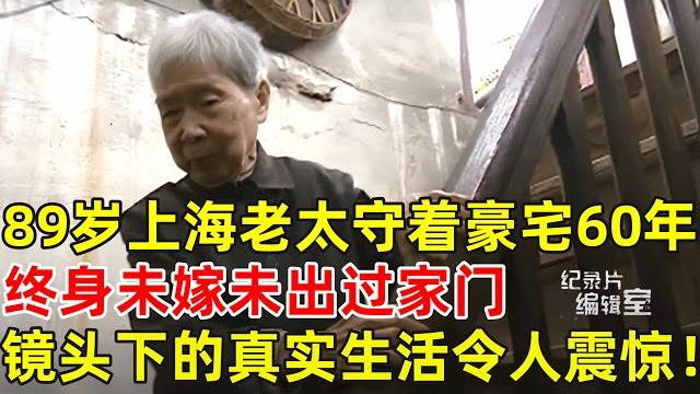 89岁上海老太守着亿万老洋房,终身未嫁未出过家门!真实生活被记录下来,令人震惊#纪录片编辑室 full 89岁上海老太守着亿万老洋房,终身未嫁未出过家门!真实生活被记录下来,令人震惊#纪录片编辑室 full