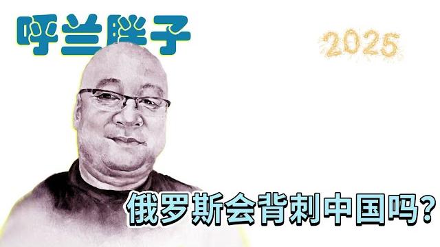 呼兰胖子:俄罗斯会背刺中国吗? 呼兰胖子:俄罗斯会背刺中国吗?