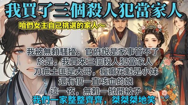 完結有情有義爽快文:我被無賴騷擾,官府說是家事管不了。於是,我買來三個殺人犯當家人。刀疤土匪是大哥,瘋癲花魁是小妹,還有個一直咳血的娘。 這一夜,無賴一掀開被子,我們一家整整齊齊,桀桀桀地笑。 完結有情有義爽快文:我被無賴騷擾,官府說是家事管不了。於是,我買來三個殺人犯當家人。刀疤土匪是大哥,瘋癲花魁是小妹,還有個一直咳血的娘。 這一夜,無賴一掀開被子,我們一家整整齊齊,桀桀桀地笑。