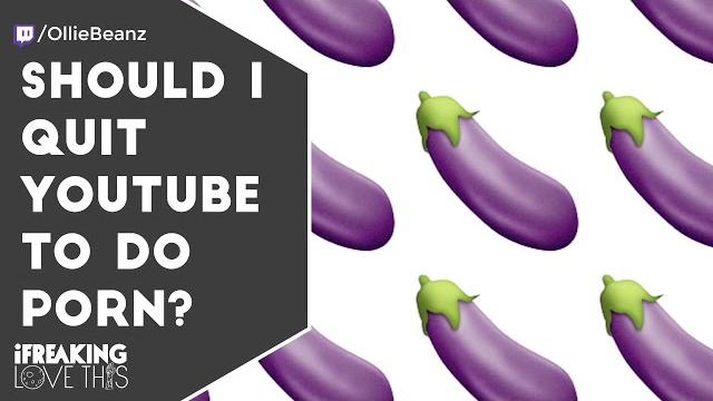 Should i quit youtube to do porn? Should i quit youtube to do porn?