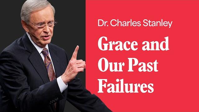 Grace and our past failures – dr. charles stanley Grace and our past failures – dr. charles stanley