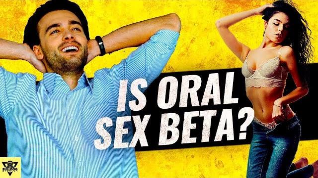Is giving oral sex beta? Is giving oral sex beta?