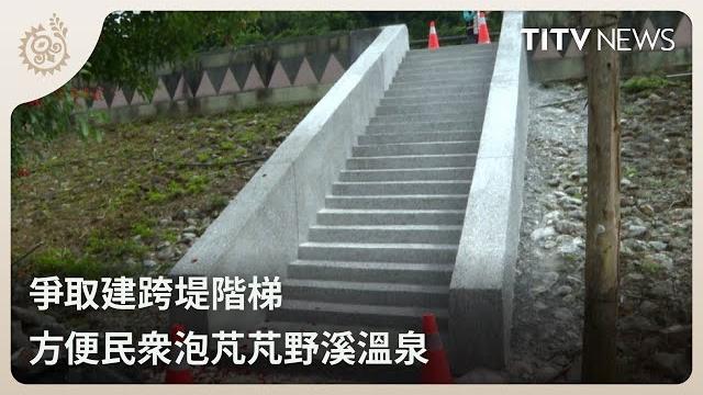 爭取建跨堤階梯 方便民眾泡芃芃野溪溫泉|每日熱點新聞|原住民族電視台 爭取建跨堤階梯 方便民眾泡芃芃野溪溫泉|每日熱點新聞|原住民族電視台