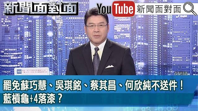 《罷免蘇巧慧、吳琪銘、蔡其昌、何欣純不送件!藍槓龜+4落漆?》【新聞面對面】2025.06.05 《罷免蘇巧慧、吳琪銘、蔡其昌、何欣純不送件!藍槓龜+4落漆?》【新聞面對面】2025.06.05