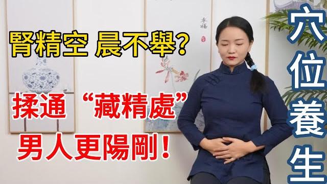 腎精空,晨不舉?揉通男子“藏精處”,聚真火,找回陽剛之氣!【健康管理師李晓】 腎精空,晨不舉?揉通男子“藏精處”,聚真火,找回陽剛之氣!【健康管理師李晓】