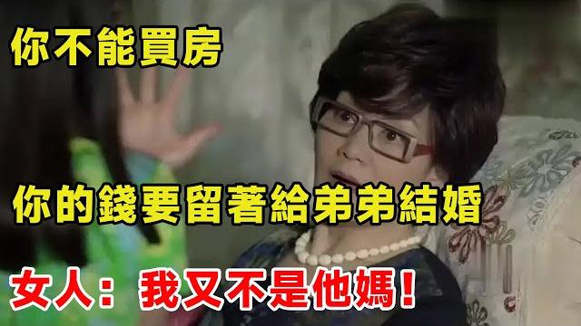 你不能買房,你的錢要留著給弟弟結婚,女人:我又不是他媽! 你不能買房,你的錢要留著給弟弟結婚,女人:我又不是他媽!
