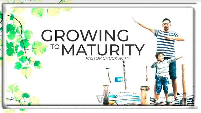 Growing to maturity - pastor chuck roth Growing to maturity - pastor chuck roth