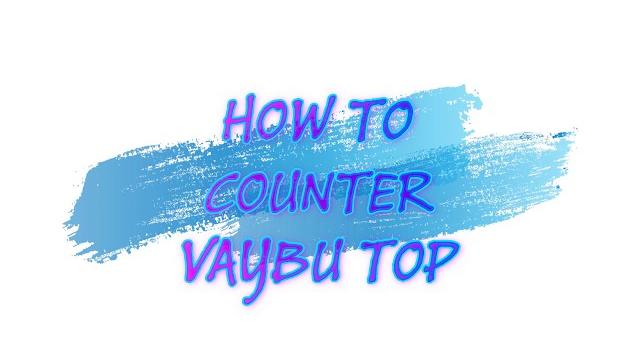 How to counter vaybu top (fun) How to counter vaybu top (fun)