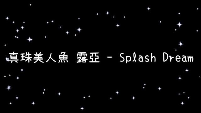 真珠美人魚 露亞 splash dream《歌詞》 真珠美人魚 露亞 splash dream《歌詞》