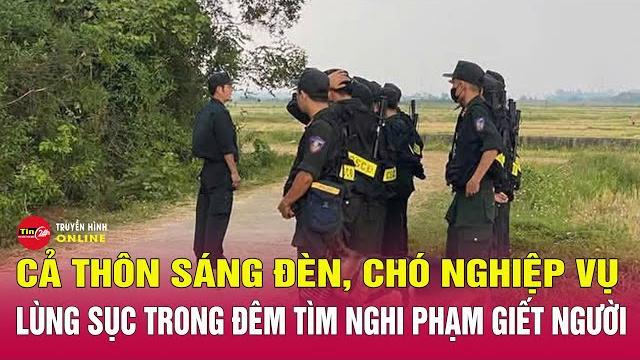 Hàng trăm cảnh sát, cùng chó nghiệp vụ xuyên đêm truy bắt nghi phạm giết người ở quảng trị | tin24h Hàng trăm cảnh sát, cùng chó nghiệp vụ xuyên đêm truy bắt nghi phạm giết người ở quảng trị | tin24h