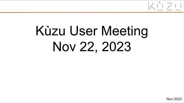Kùzu user meeting - november 22 2023 Kùzu user meeting - november 22 2023