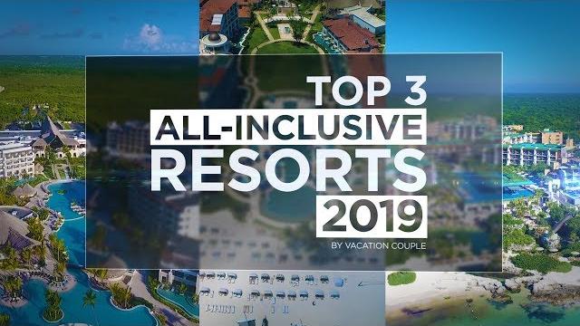 Top 3 all inclusive resorts 2019 Top 3 all inclusive resorts 2019