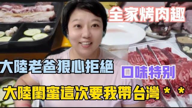 全家開心烤肉️大陸老爸狠心拒絕️因為口味特別,大陸閨蜜讓我這次帶台灣**回去好好品嘗 全家開心烤肉️大陸老爸狠心拒絕️因為口味特別,大陸閨蜜讓我這次帶台灣**回去好好品嘗