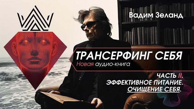 Часть 2. эффективное питание. очищение себя (вадим зеланд - трансерфинг себя | аудиокнига) Часть 2. эффективное питание. очищение себя (вадим зеланд - трансерфинг себя | аудиокнига)