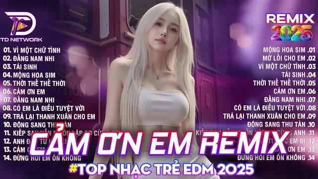 Cảm ơn em remix - bxh nhạc trẻ edm hot trend 2025 top 15 bản remix tiktok gây nghiện 2025 Cảm ơn em remix - bxh nhạc trẻ edm hot trend 2025 top 15 bản remix tiktok gây nghiện 2025