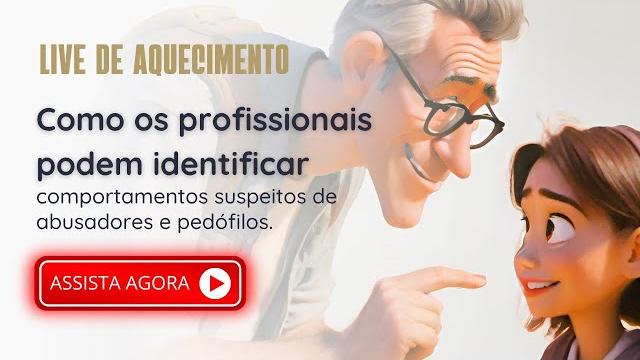 7ª live – como os profissionais podem identificar comportamentos suspeitos de abusadores e pedófilos 7ª live – como os profissionais podem identificar comportamentos suspeitos de abusadores e pedófilos