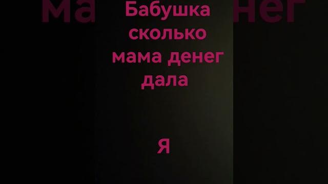 Бабушка говорит сколько мама денег дала Бабушка говорит сколько мама денег дала