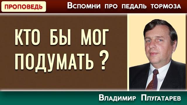 Кто бы мог подумать? / вспомни про педаль тормоза | христианские проповеди асд | владимир плугатарев Кто бы мог подумать? / вспомни про педаль тормоза | христианские проповеди асд | владимир плугатарев
