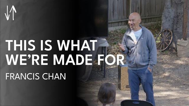 This is what we’re made for | francis chan This is what we’re made for | francis chan