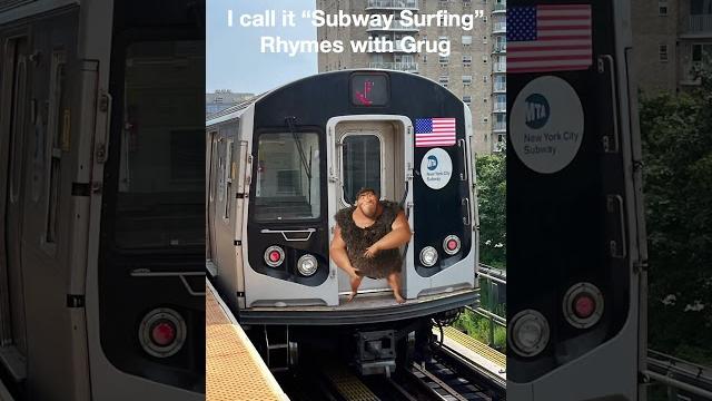 I call it subway surfing, rhymes with grug I call it subway surfing, rhymes with grug