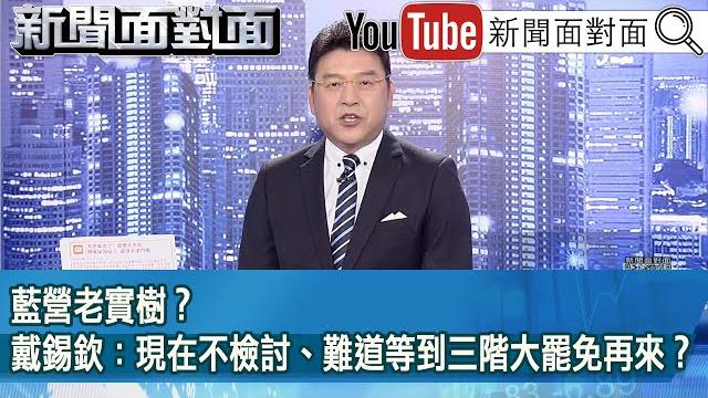 《藍營老實樹?戴錫欽:現在不檢討、難道等到三階大罷免再來?》【新聞面對面】2025.06.09 《藍營老實樹?戴錫欽:現在不檢討、難道等到三階大罷免再來?》【新聞面對面】2025.06.09
