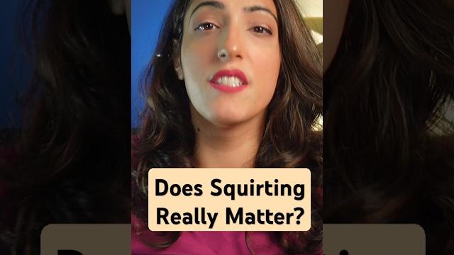 Does squirting matter?! Does squirting matter?!