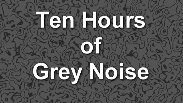 Grey noise ambient sound for ten hours Grey noise ambient sound for ten hours