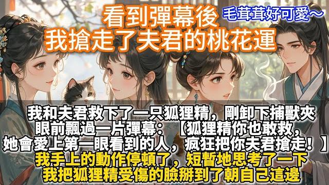 完結腦洞可愛爽文:看到彈幕後,我搶走了夫君的桃花運。我和夫君救下了一只狐狸精,剛卸下捕獸夾,眼前飄過一片彈幕:她會愛上第一眼看到的人,把你夫君搶走!我手上的動作停頓了,把狐狸精受傷的臉掰到了朝自己這邊 完結腦洞可愛爽文:看到彈幕後,我搶走了夫君的桃花運。我和夫君救下了一只狐狸精,剛卸下捕獸夾,眼前飄過一片彈幕:她會愛上第一眼看到的人,把你夫君搶走!我手上的動作停頓了,把狐狸精受傷的臉掰到了朝自己這邊
