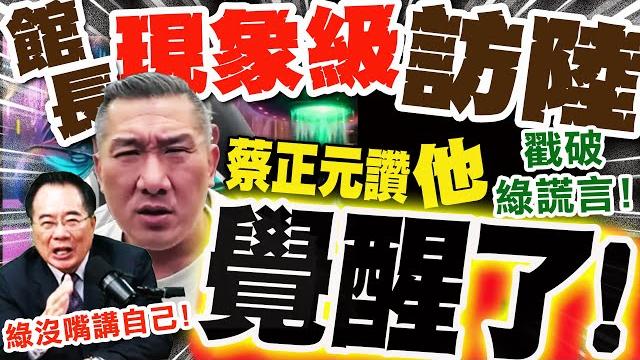 "館長覺醒了"戳破綠謊言!蔡正元讚"現象級"訪陸! 加碼"1句"轟爆綠 超解氣! "館長覺醒了"戳破綠謊言!蔡正元讚"現象級"訪陸! 加碼"1句"轟爆綠 超解氣!