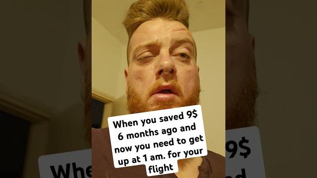 When you saved 9 bucks 6 months ago and now you need to get up at 1 am for your #flight #travel When you saved 9 bucks 6 months ago and now you need to get up at 1 am for your #flight #travel
