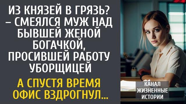 Из князей в грязь? – смеялся муж над бывшей женой, просившейся уборщицей… а через время офис обомлел Из князей в грязь? – смеялся муж над бывшей женой, просившейся уборщицей… а через время офис обомлел