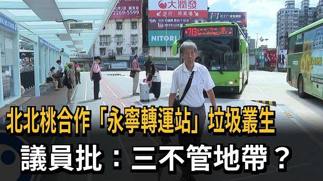 北北桃合作「永寧轉運站垃圾叢生」 議員批:三不管地帶-民視新聞 北北桃合作「永寧轉運站垃圾叢生」 議員批:三不管地帶-民視新聞