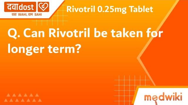 Q. can rivotril be taken for longer term? Q. can rivotril be taken for longer term?