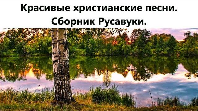 Красивые христианские песни. сборник русавуки. Красивые христианские песни. сборник русавуки.
