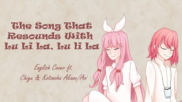《chiyu and kotonoha akane/aoi lite》the song that resounds with lu li la, lu li la《english cover》 《chiyu and kotonoha akane/aoi lite》the song that resounds with lu li la, lu li la《english cover》