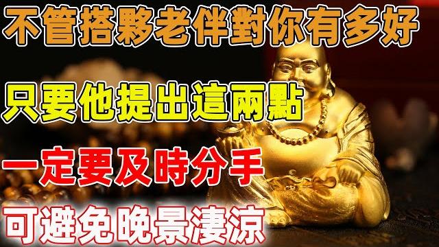 不管搭夥老伴對你有多好,只要他提出這兩點,一定要及時分手,可避免晚景淒涼|禪語點悟 不管搭夥老伴對你有多好,只要他提出這兩點,一定要及時分手,可避免晚景淒涼|禪語點悟