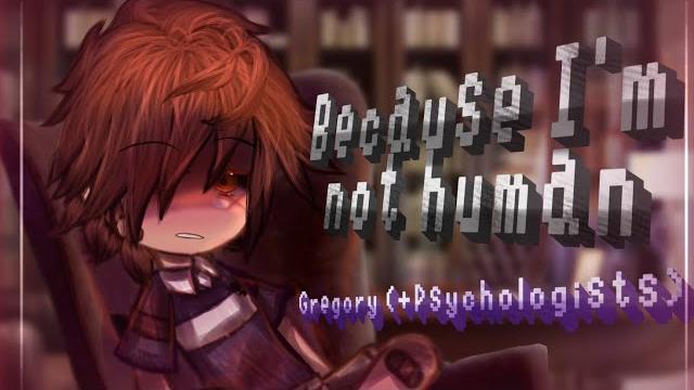 Because i'm not a human || gregory (+psychologists) || patient 46 || fnaf || gacha fnaf || Because i'm not a human || gregory (+psychologists) || patient 46 || fnaf || gacha fnaf ||