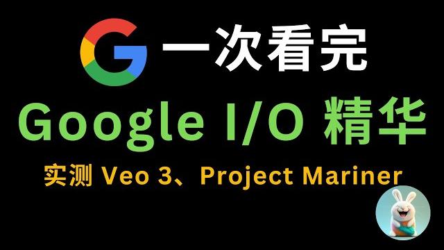 一次看完 google i/o ai精华,实测 veo 3、project mariner 一次看完 google i/o ai精华,实测 veo 3、project mariner