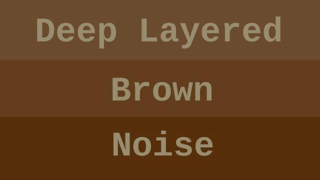 Deep layered brown noise ( 1 hour ) Deep layered brown noise ( 1 hour )