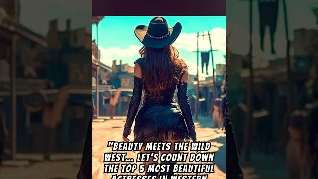 Top 5 legendary beauties of western films Top 5 legendary beauties of western films