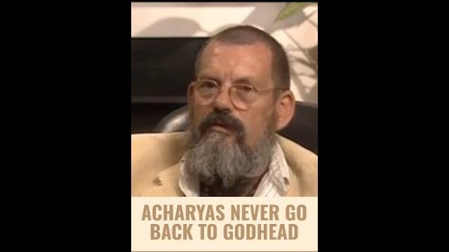 Acharyas never go back to godhead Acharyas never go back to godhead