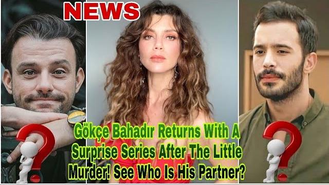 Gökçe bahadır returns with a surprise series after the little murder! see who is his partner? Gökçe bahadır returns with a surprise series after the little murder! see who is his partner?