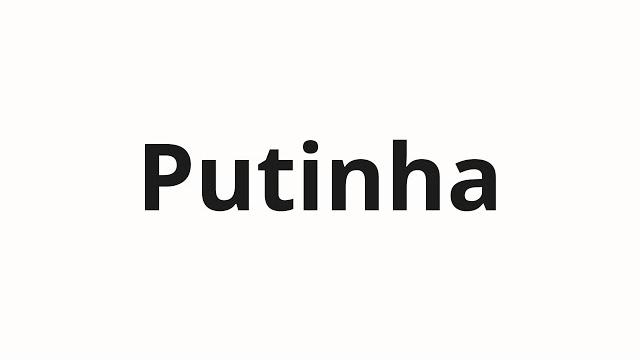 How to pronounce putinha How to pronounce putinha