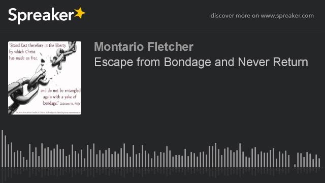 Escape from bondage and never return Escape from bondage and never return