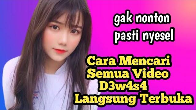 Cara mencari semua video d3w4s4 langsung terbuka Cara mencari semua video d3w4s4 langsung terbuka