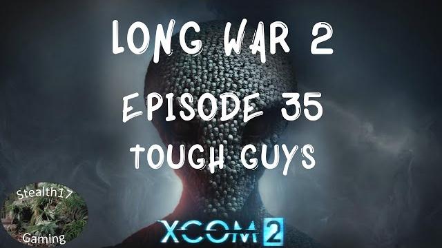 Xcom 2 long war 2 - episode 35 - tough guys Xcom 2 long war 2 - episode 35 - tough guys