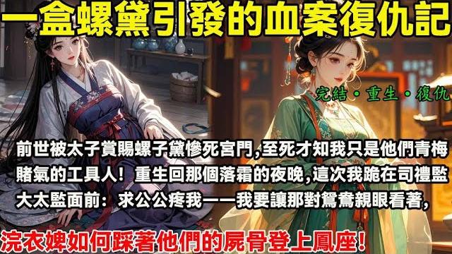 前世被太子賞賜螺子黛慘死宮門,至死才知我只是他們青梅賭氣的工具人!重生回那個落霜的夜晚,這次我跪在司禮監大太監面前:求公公疼我——我要讓那對鴛鴦親眼看著,浣衣婢如何踩著他們的屍骨登上鳳座!#重生#復仇 前世被太子賞賜螺子黛慘死宮門,至死才知我只是他們青梅賭氣的工具人!重生回那個落霜的夜晚,這次我跪在司禮監大太監面前:求公公疼我——我要讓那對鴛鴦親眼看著,浣衣婢如何踩著他們的屍骨登上鳳座!#重生#復仇