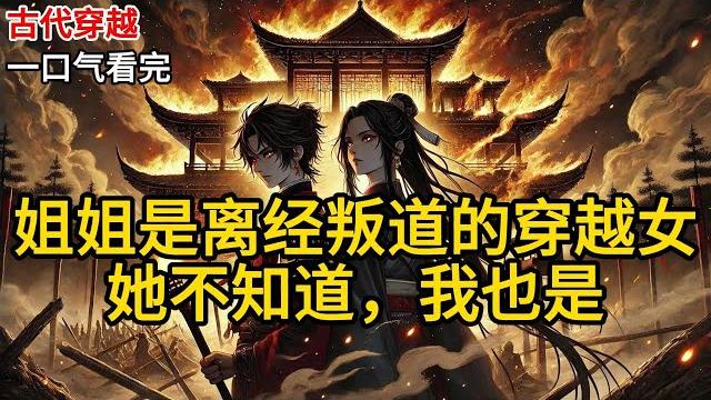 【完结】我的长姐是京城最离经叛道的贵女。她八岁吟诗惊翰林,十二马场赛马夺得头筹,十七岁拒了首辅嫡子的求亲,扬言要一生一世一双人《姐姐是离经叛道的穿越女,她不知道,我也是》#有声小说 #小说 n143 【完结】我的长姐是京城最离经叛道的贵女。她八岁吟诗惊翰林,十二马场赛马夺得头筹,十七岁拒了首辅嫡子的求亲,扬言要一生一世一双人《姐姐是离经叛道的穿越女,她不知道,我也是》#有声小说 #小说 n143
