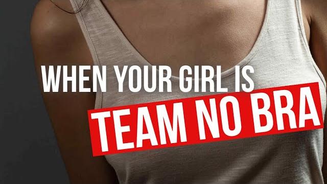 When your girl is team no bra When your girl is team no bra