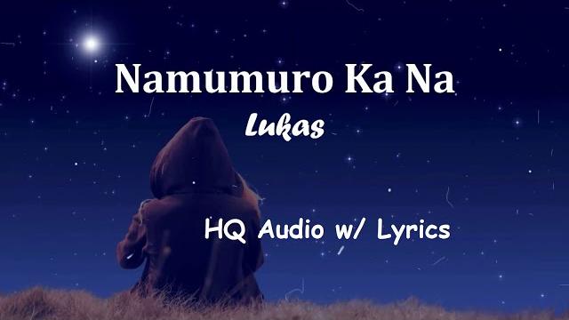 Namumuro ka na - lukas hq audio with lyrics Namumuro ka na - lukas hq audio with lyrics